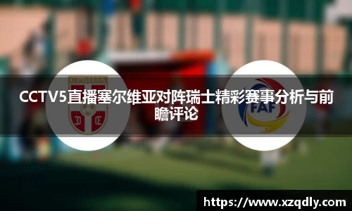 CCTV5直播塞尔维亚对阵瑞士精彩赛事分析与前瞻评论
